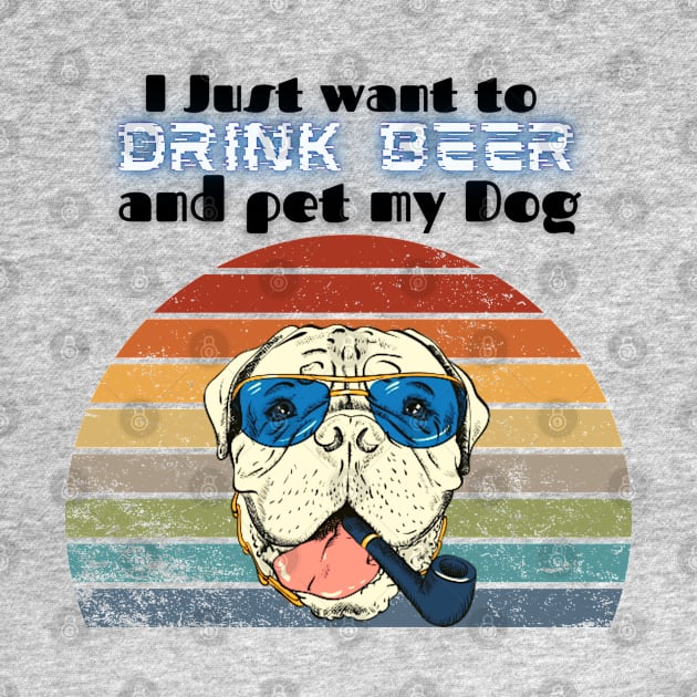 I just want to drink beer and pet my dog! by Barts Arts